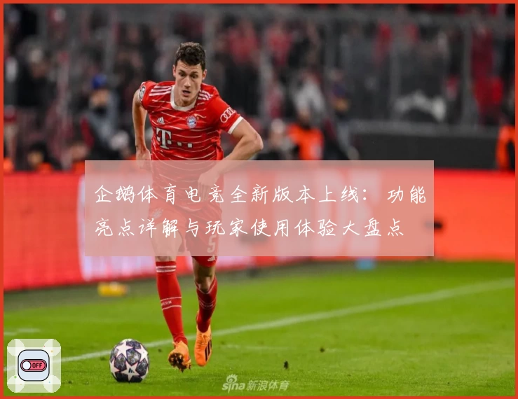 企鹅体育电竞全新版本上线：功能亮点详解与玩家使用体验大盘点