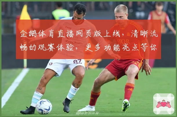 企鹅体育直播网页版上线，清晰流畅的观赛体验，更多功能亮点等你来发现